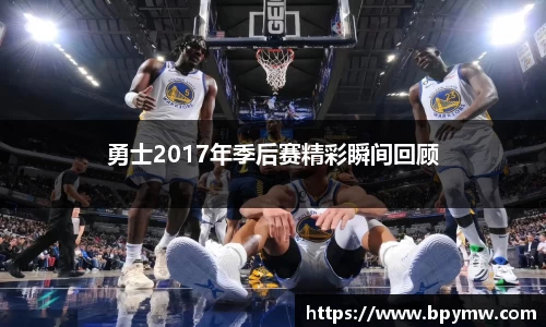 勇士2017年季后赛精彩瞬间回顾